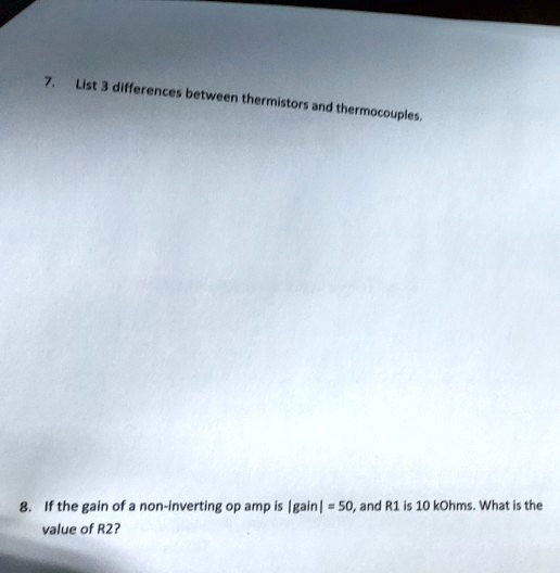 SOLVED 7. List 3 differences between thermistors and thermocouples. 8. If the gain of a non