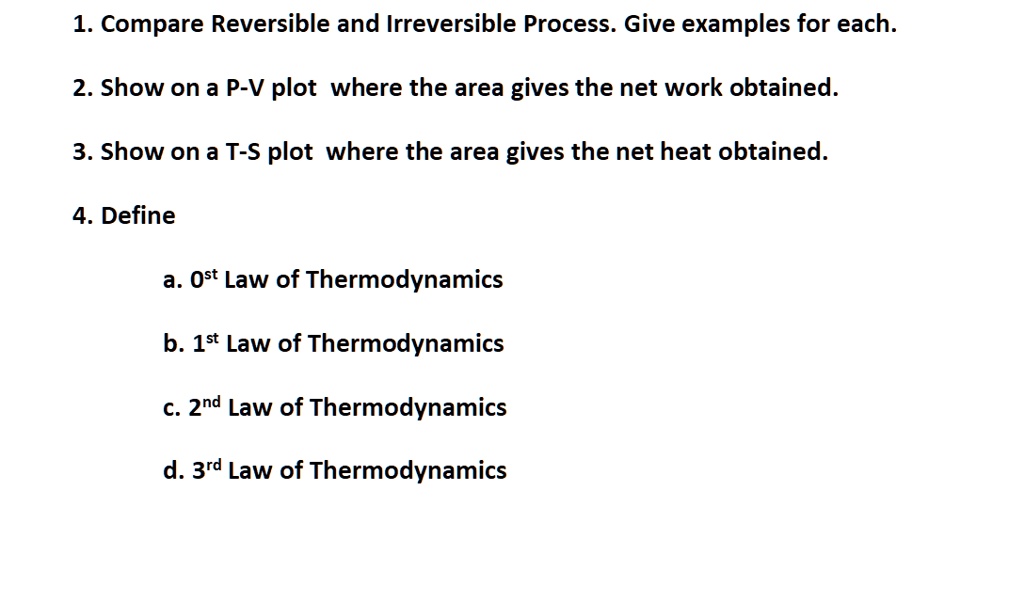 1 compare reversible and irreversible process give examples for each 2 show on a p v plot where the area gives the net work obtained 3 show on a t s plot where the area gives the net heat ob 54234