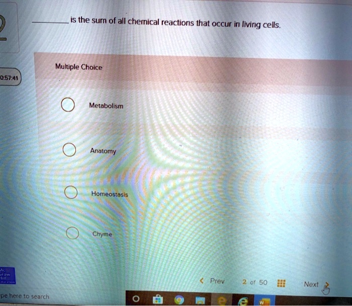 is the sum of all chemical reactions that occur in living cells. Multiple Choice Metabolism Anatomy Homeostasis Chyme