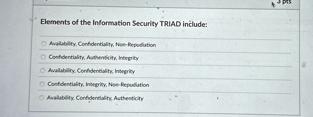 elements of the information security triad include availability confidentiality non repudiation confidentiality authenticity integrity availability confidentiality integrity confidentiality  59476