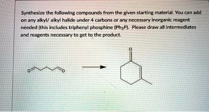 Solved Synthesize The Following Compounds From The Given Starting Material You Can Add On Any 0674