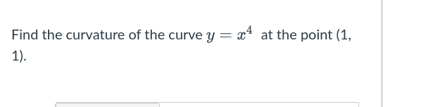 Find the curvature of the curve ( y=x^4 ) at the point (1, 1).