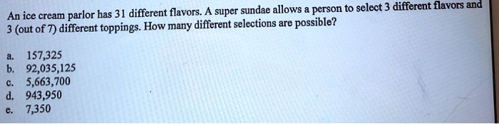 SOLVED: 31 different flavors A super sundae allows person to select 3 ...