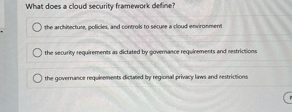 what does a cloud security framework define the architecture policies and controls to secure a cloud environment the security requirements as dictated by governance requirements and restrict 13594