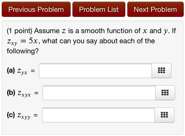 Assume z is a smooth function of x and y. If zxy = 5x, what can you say about each of the following?
(a) zyx =
(b) zxyx =
(c) zxyy =