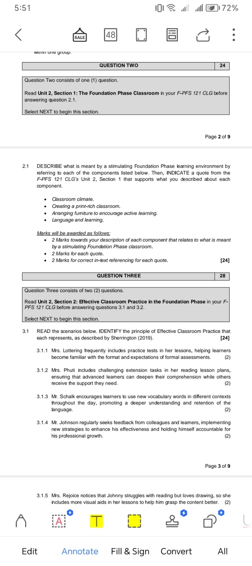 QUESTION TWO

Question Two consists of one (1) question.
Read Unit 2, Section 1: The Foundation Phase Classroom in your F-PFS 121 CLG before answering question 2.1.
Select NEXT to begin this section.

2.1 DESCRIBE what is meant by a stimulating Foundation Phase learning environment by referring to each of the components listed below. Then, INDICATE a quote from the F-PFS 121 CLG's Unit 2, Section 1 that supports what you described about each component.

* Classroom climate.
* Creating a print-rich classroom.
* Arranging furniture to encourage active learning.
* Language and learning.

Marks will be awarded as follows:
* 2 Marks towards your description of each component that relates to what is meant by a stimulating Foundation Phase classroom.
* 2 Marks for each quote.
* 2 Marks for correct in-text referencing for each quote. [24]

QUESTION THREE

Question Three consists of two (2) questions.
Read Unit 2, Section 2: Effective Classroom Practice in the Foundation Phase in your F-PFS 121 CLG before answering questions 3.1 and 3.2.
Select NEXT to begin this section.

3.1 READ the scenarios below. IDENTIFY the principle of Effective Classroom Practice that each represents, as described by Sherrington (2019). [24]

3.1.1 Mrs. Lottering frequently includes practice tests in her lessons, helping learners become familiar with the format and expectations of formal assessments. (2)

3.1.2 Mrs. Phuti includes challenging extension tasks in her reading lesson plans, ensuring that advanced learners can deepen their comprehension while others receive the support they need. (2)

3.1.3 Mr. Schalk encourages learners to use new vocabulary words in different contexts throughout the day, promoting a deeper understanding and retention of the language. (2)

3.1.4 Mr. Johnson regularly seeks feedback from colleagues and learners, implementing new strategies to enhance his effectiveness and holding himself accountable for his professional growth. (2)

3.1.5 Mrs. Rejoice notices that Johnny struggles with reading but loves drawing, so she includes more visual aids in her lessons to help him grasp the content better. (2)