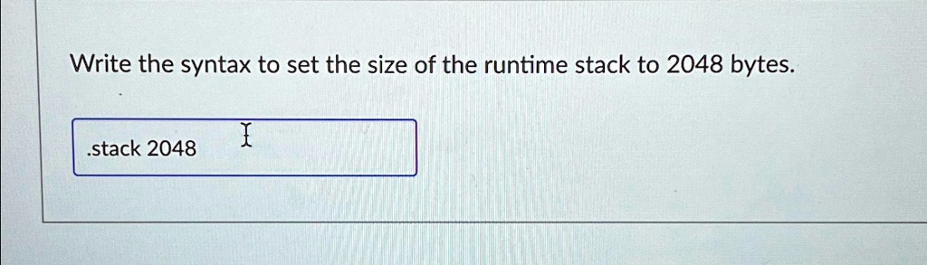 SOLVED: Write the syntax to set the size of the runtime stack to 2048 ...