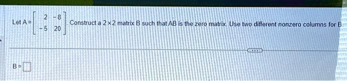 Solved Texts Let A Construct A 2x2 Matrix B Such That Ab Is The Zero Matrix Use Two