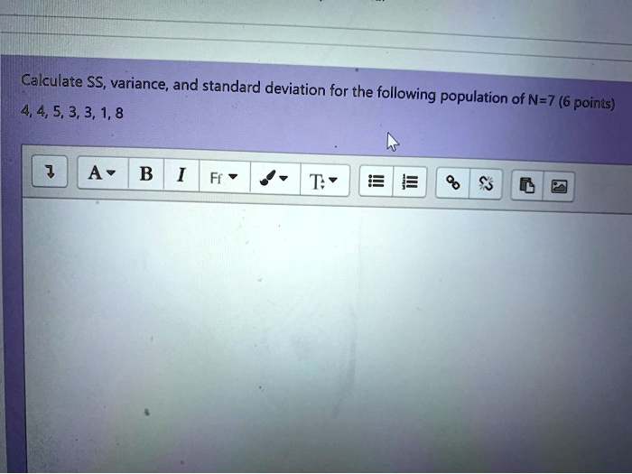SOLVED Calculate SS,variance, and standard deviation for the following 4,4,5,3,3,1,8 population