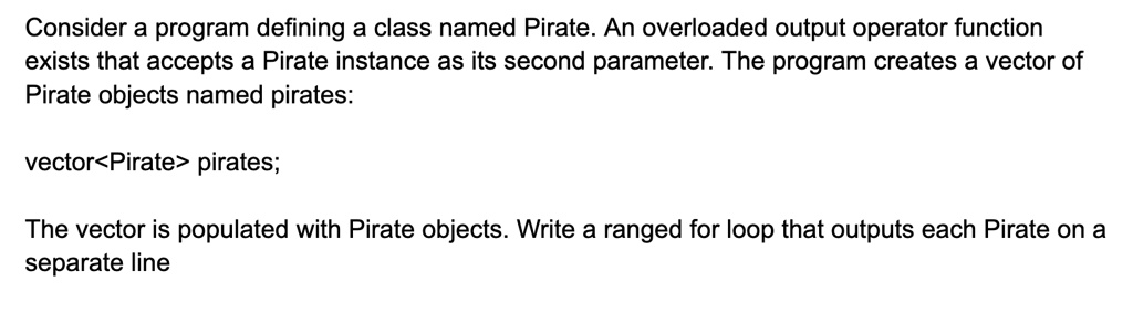SOLVED: C++ Please!! Consider a program defining a class named Pirate ...