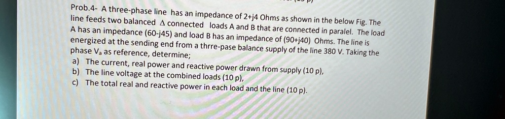 Prob.4- A three-phase line has an impedance of 2+j4 Ohms as shown in ...