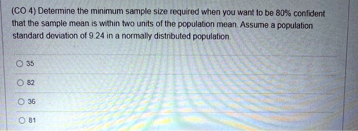 SOLVED: (CO 4) Determine the minimum sample size required when you want ...