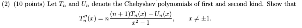 Let Tn and Un denote the Chebyshev polynomials of first and second kind. Show that
Tn”(x) = nfrac(n+1)Tn(x) - Un(x)x^2 - 1, quad x 
eq pm 1.