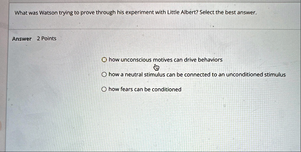 what was watson trying to prove through his experiment with little albert select the best answer answer 2 points how unconscious motives can drive behaviors how a neutral stimulus can be con 07593