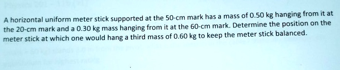 Uniform meter stick supported at the 50 cm mark has mass of...