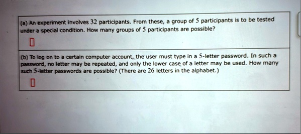 a an experiment involves 32 participants from these a group of 5 participants is to be tested under a special condition how many groups of 5 participants are possible b to log on to a certai 78943