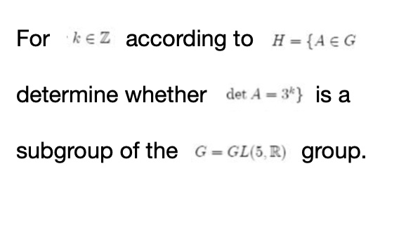 For k ? ? according to H = A ? G | det A = 3^k is a subgroup of the G = GL(5, ?) group.