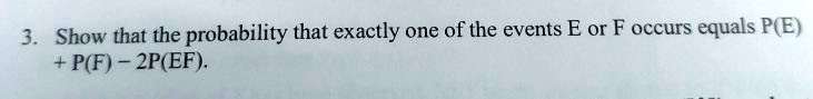 Show that the probability that exactly one of the events E or F occurs equals P(E) + P(F) - 2P(EF).
