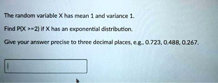 The random variable X has mean 1 and variance 1.
Find P(X >= 2) if X has an exponential distribution.
Give your answer precise to three decimal places, e.g., 0.723, 0.488, 0.267.