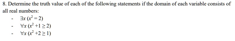 8. Determine the truth value of each of the following statements if the domain of each variable consists of
all real numbers:
- ?x (x² = 2)
- ?x (x² + 1 ? 2)
- ?x (x² + 2 ? 1)