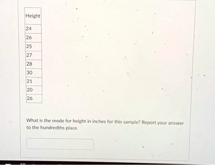 SOLVED: Height 24 26 25 27 28 30 21 20 26 What is the mode for height ...