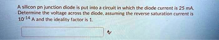 SOLVED: A silicon pn junction diode is put into a circuit in which the ...