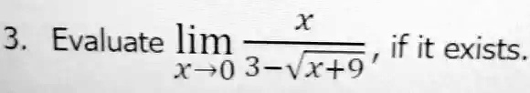 3. Evaluate limx → 0(x)/(3 - √(x + 9)), if it exists.