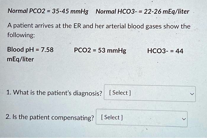 SOLVED: Normal PCO2=35-45 mmHg Normal HCO3-=22-26 mEq/liter A patient ...