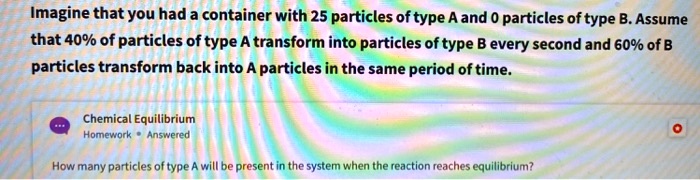 imagine that you had a container with 25 particles of type a and 0 ...
