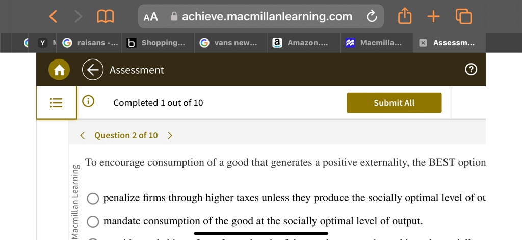 To encourage consumption of a good that generates a positive externality, the BEST option
? penalize firms through higher taxes unless they produce the socially optimal level of output.
? mandate consumption of the good at the socially optimal level of output.