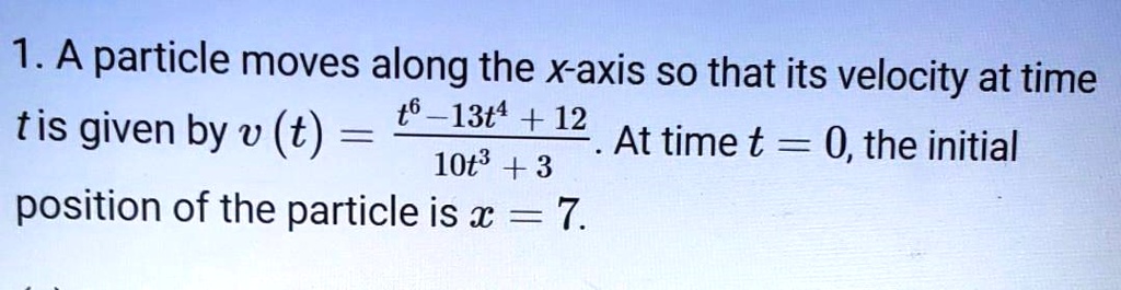 Solved A Particle Moves Along The X Axis So That Its Velocity At Time T Is Given By V T 13t