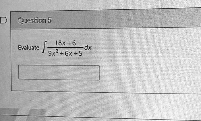 question 5 18x6 evaluate dx 9x2 6x5 26307