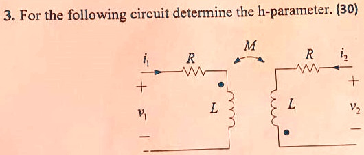 3. For the following circuit determine the h-parameter. (30)