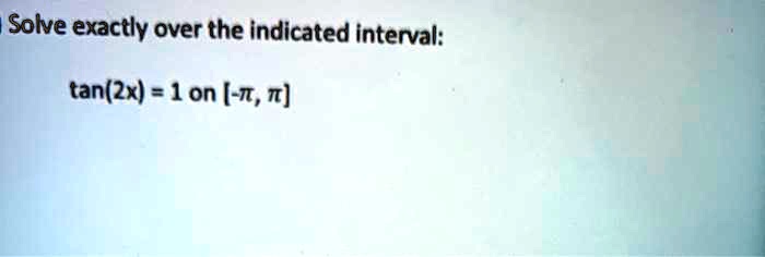 solve exactly over the indicated interval tan2x 1 on 7 18522
