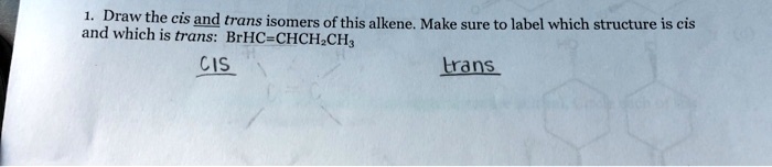 SOLVED: Draw the cis and trans isomers of this alkene. Make sure to ...