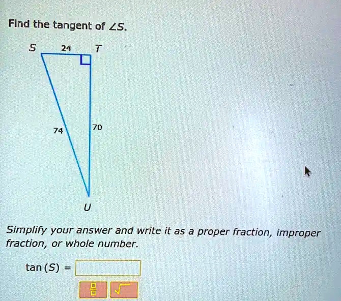 SOLVED: Find the tangent of LS 24 70 Simplify your answer and write it ...