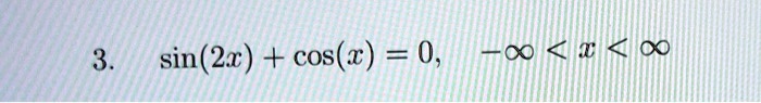 3. sin(2x) + cos(x) = 0,   -∞< x < ∞