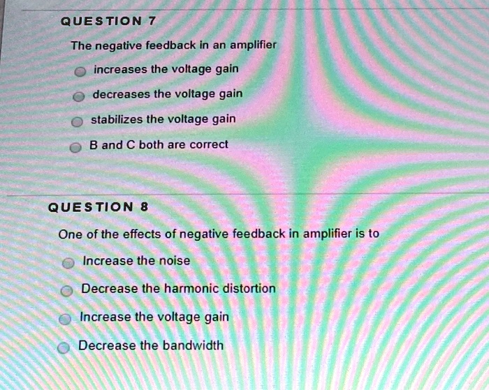 SOLVED QUESTION 7 The negative feedback in an amplifier increases the voltage gain decreases