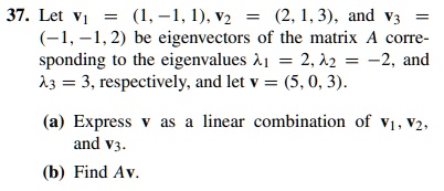 37let v11 11v2213and v3 1 12 be eigenvectors of the matrix a corre sponding to the eigenvalues a 2 a 2 and 3 3 respectively and let v 5 0 3 a express v as a linear combination of viv2 and v3 22635