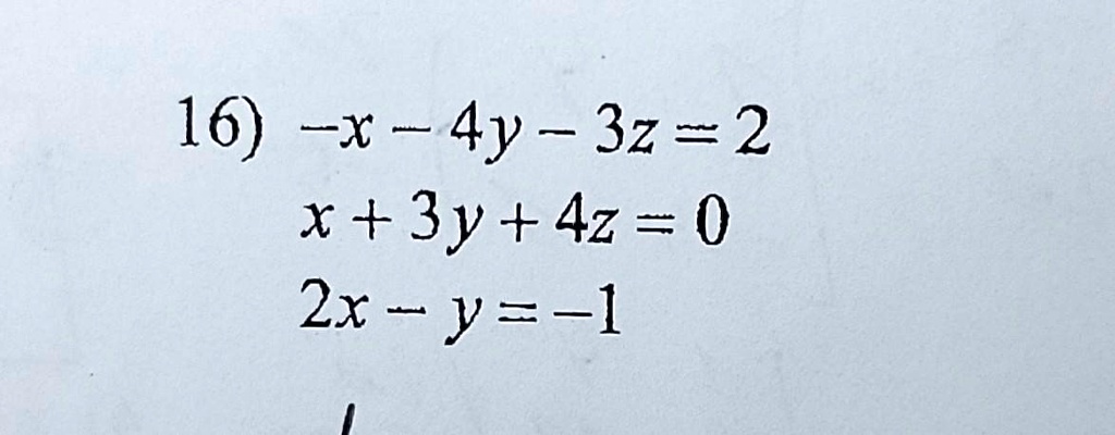 16) -x - 4y - 3z = 2
x + 3y + 4z = 0
2x - y = -1