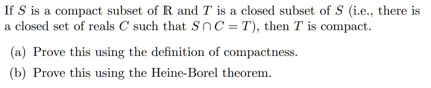 If s is a compact subset of r and t is closed subset of s ie...