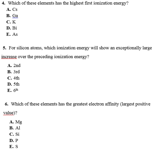 Solved:which Of These Elements Has The Highest First Ionization Energy? A.  Cs B. Ga C. K D. Bi E. As For Silicon Atoms; Which Ionization Energy Will  Show An Exceptionally Large Increase Solved:which Of These Elements Has The Highest First Ionization Energy? A.  Cs B. Ga C. K D. Bi E. As For Silicon Atoms; Which Ionization Energy Will  Show An Exceptionally Large Increase