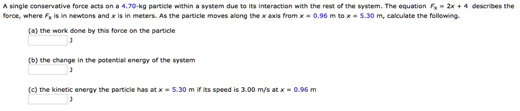 SOLVED: A single conservative force acts on a 4.70-kg particle within a ...