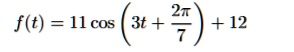 f(t) = 11 cos(3t + (2π)/(7)) + 12