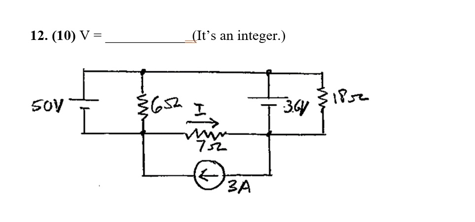 12. (10) V = 
(It's an integer.)
50V
6ΩI
18Ω7Ω3.6V
3A