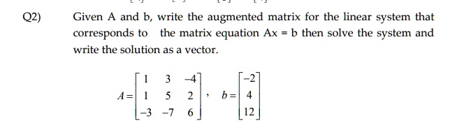 Q2) Given A And B Write The Augmented Matrix For The Linear System That ...