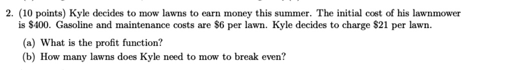 SOLVED:(10 points) Kyle decides to mow lawns to earn money this summer ...