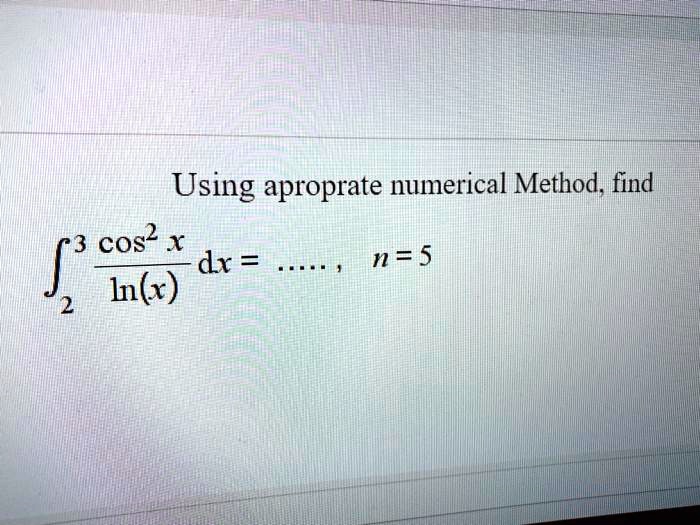 using aproprate numerical method find 3 cos x dx n 5 1nx 65446