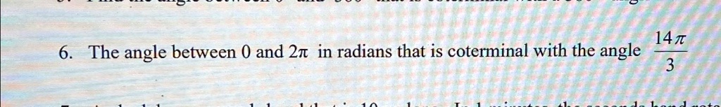 6. The angle between 0 and 2π in radians that is coterminal with the angle (14π)/(3)