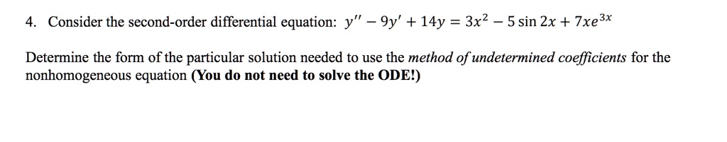 Consider the second-order differential equation: y” - 9y' + 14y = 3x^2 - 5 sin 2x + 7xe^3x
Determine the form of the particular solution needed to use the method of undetermined coefficients for the nonhomogeneous equation (You do not need to solve the ODE!)
